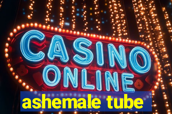 ashemale tube